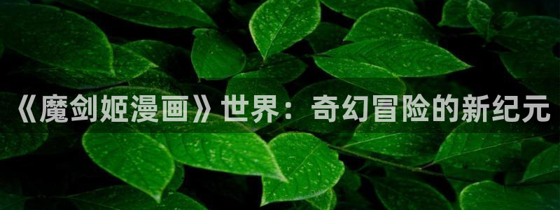漫画(下拉式)奇漫屋：《魔剑姬漫画》世界：奇幻冒险的新纪元