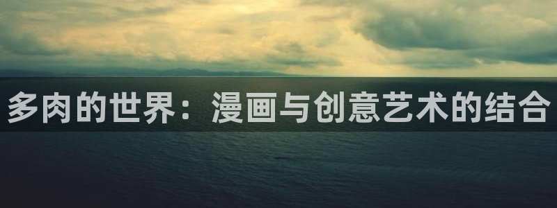 我是大神仙漫画下拉式奇漫屋：多肉的世界：漫画与创意艺术的结合
